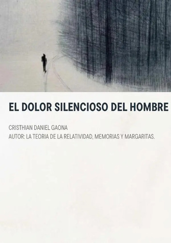 Libro El Dolor Silencioso Del Hombre, De Cristhian Daniel Gaona. Editorial Independently Published, Tapa Blanda