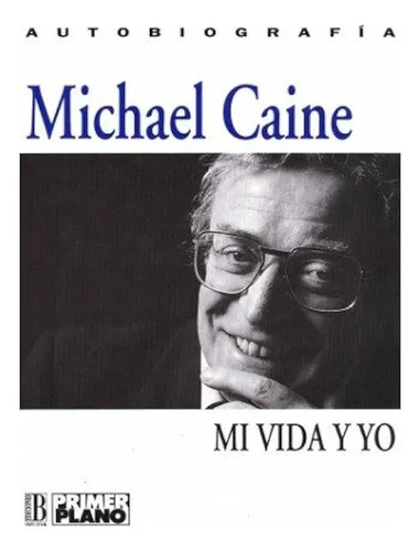Libro Mi Vida Y Yo Autobiografía Michael Caine, De Michael Caine. Editorial Primer Plano, Tapa Dura ( 1993)