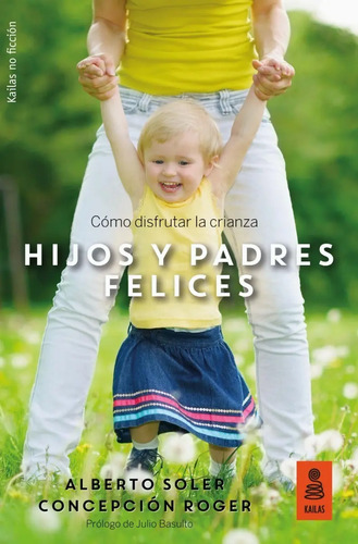 Hijos Y Padres Felices - Cómo Disfrutar La Crianza