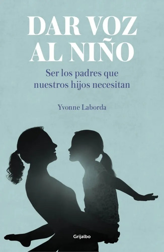 Dar Voz Al Niño- Ser Los Padres Que Nuestros Hijos Necesitan