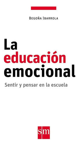 La Educación Emocional - Sentir Y Pensar Begoña Ibarrola
