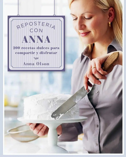 Reposteria Con Anna 200 Recetas Dulces Para Compartir Y Disf