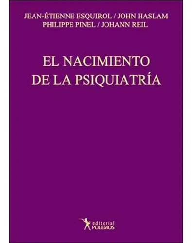 Nacimiento De La Psiquiatria El - Esquirol / Haslam / Pinel