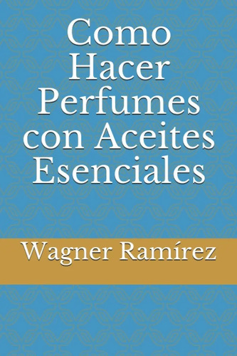 Como Hacer Perfumes Con Aceites Esenciales - Ramírez