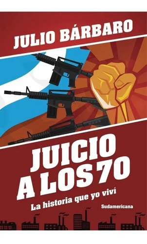 Libro Juicio A Los 70 La Historia Que Yo Vivi - Julio Barbar