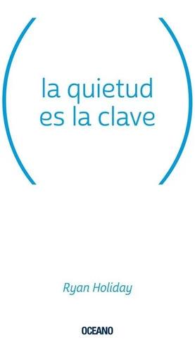 La Quietud Es Clave - Ryan Holiday