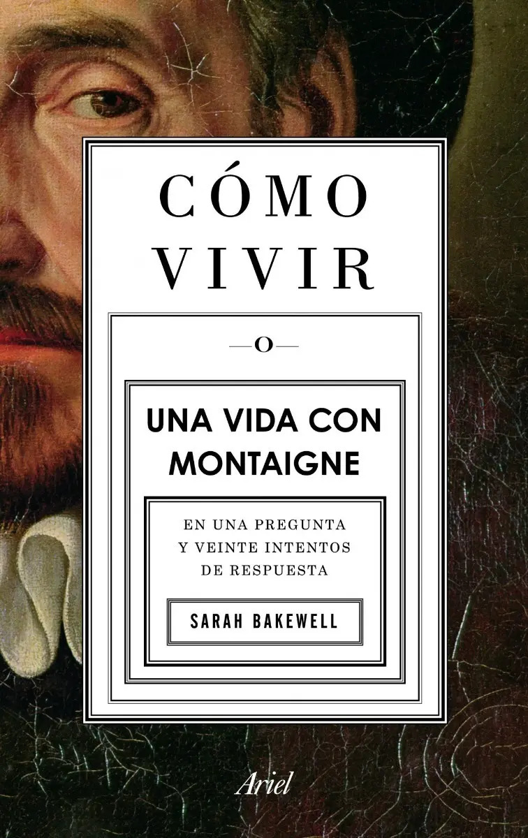 Cómo Vivir. Una Vida Con Montaigne - Bakewell, Sarah
