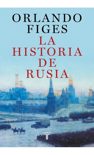 La Historia De Rusia - Orlando Figes - Taurus