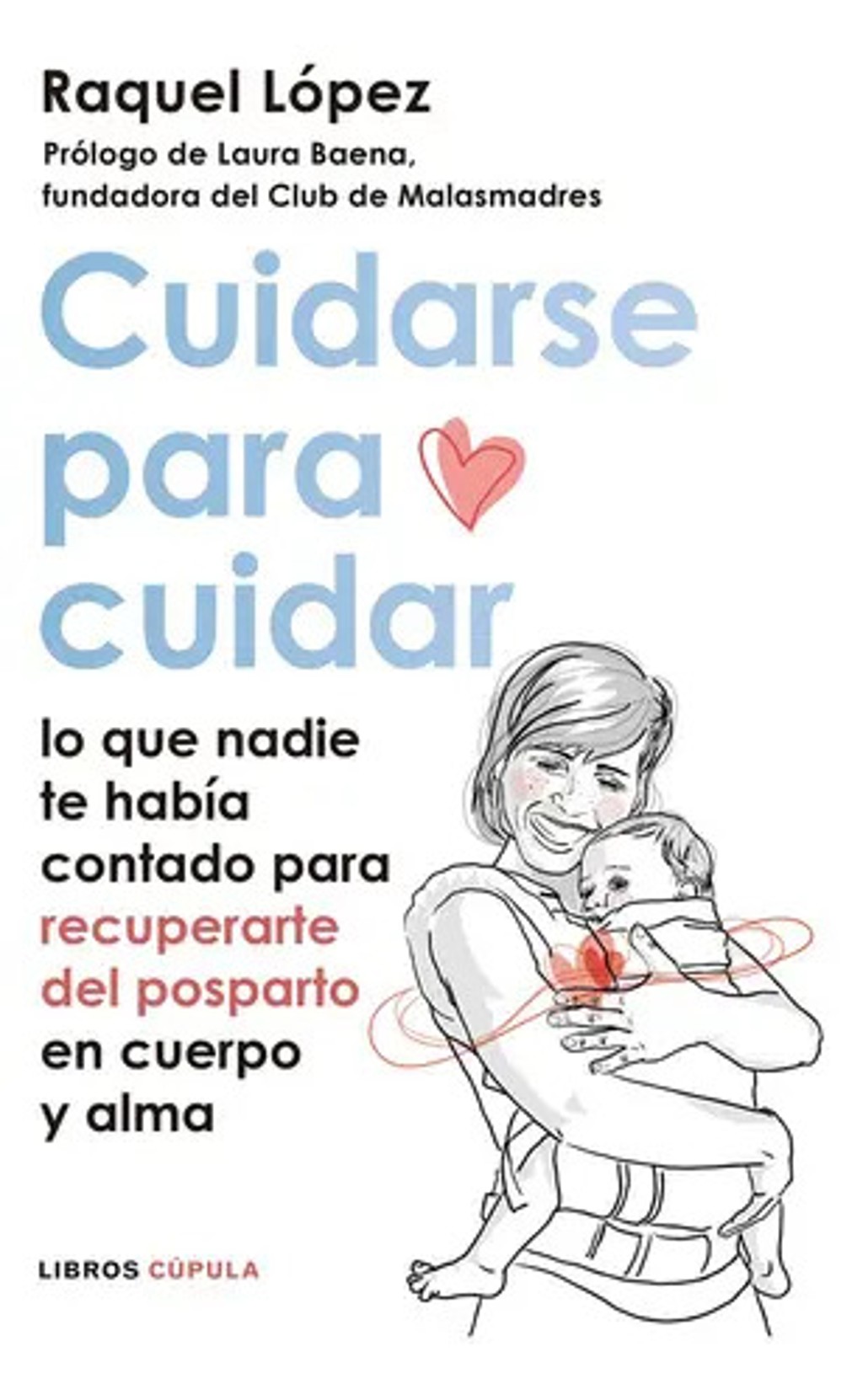 Cuidarse Para Cuidar: Lo Que Nadie Te Había Contado Para Recuperarte Del Postparto En Cuerpo Y Alma, De Raquel López Álvarez. Editorial Libros Cúpula En Español