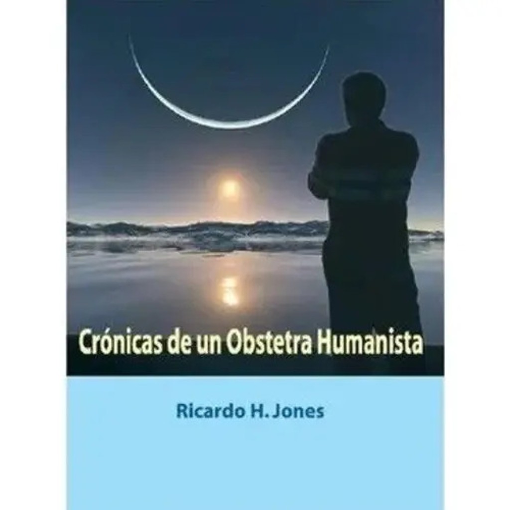 Cronicas De Un Obstetra Humanista Ricardo H. Jones