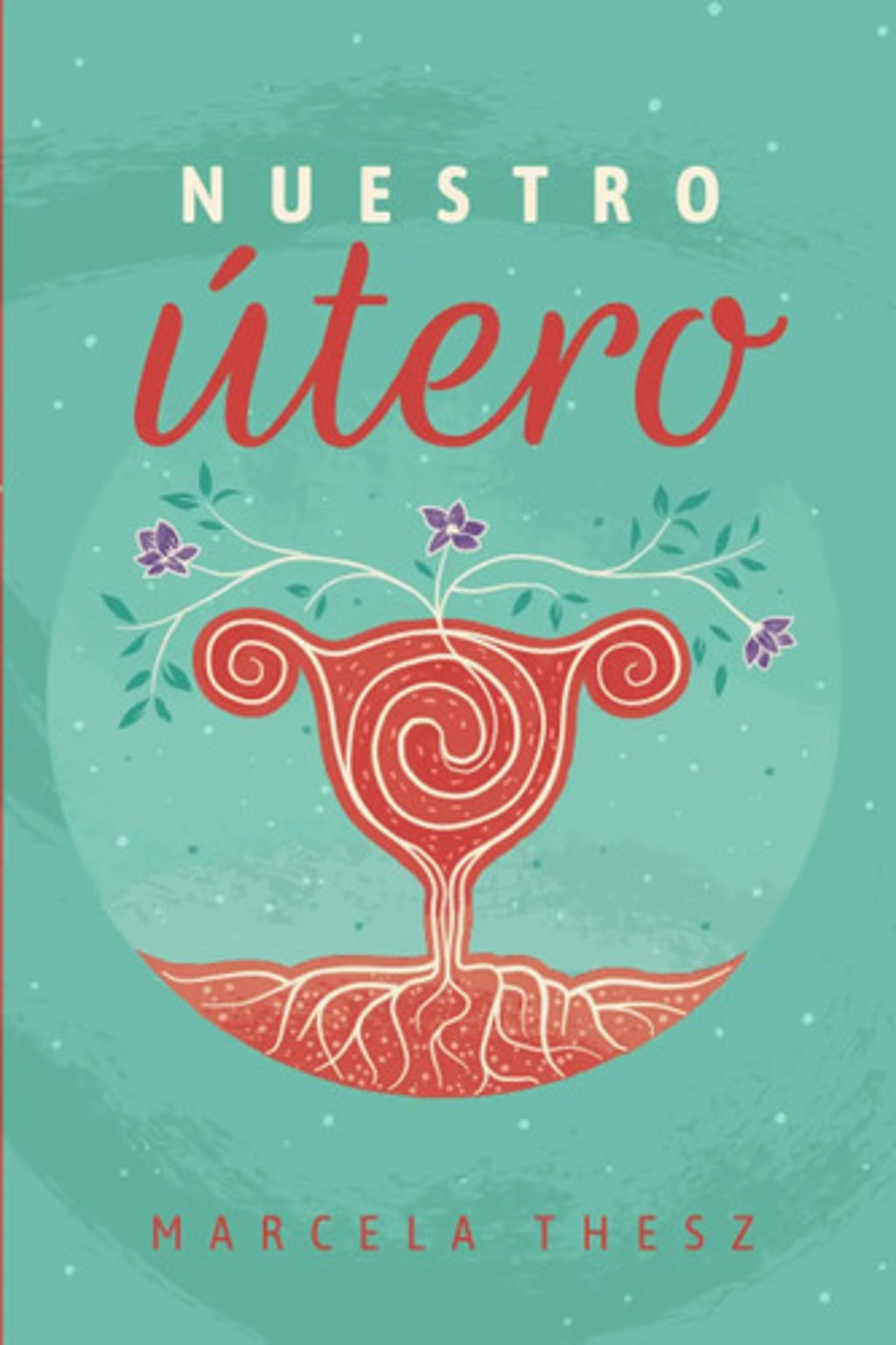 Nuestro Utero Marcela Thesz Linaje Legado Mujer