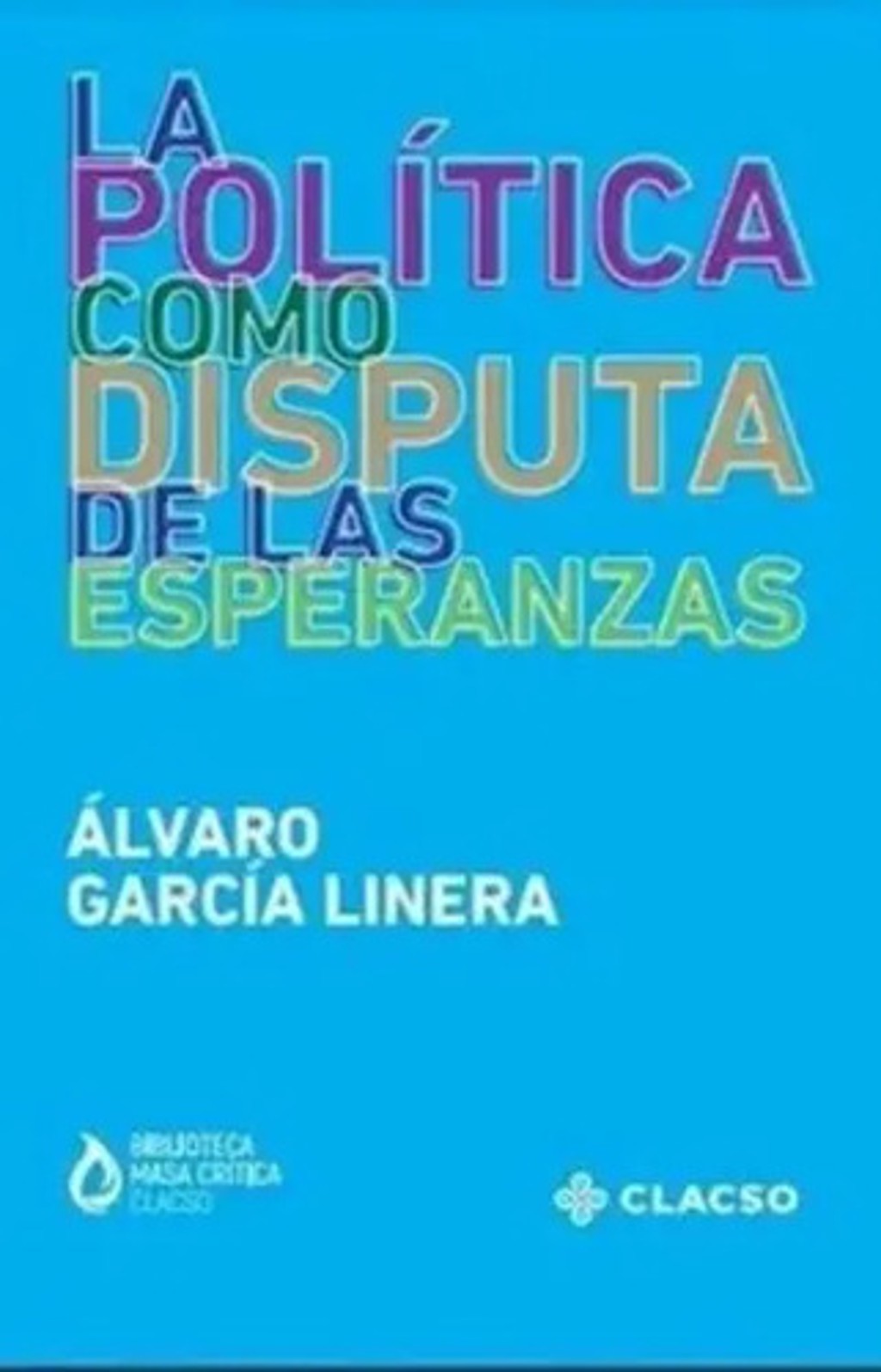 La Politica Como Disputa De Las Esperanzas Álvaro Garcia