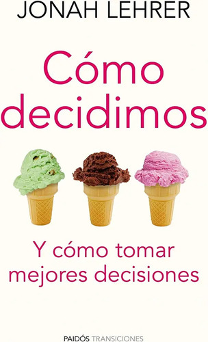 Cómo Decidimos Y Tomar Mejores Decisiones Lehrer, Jonah