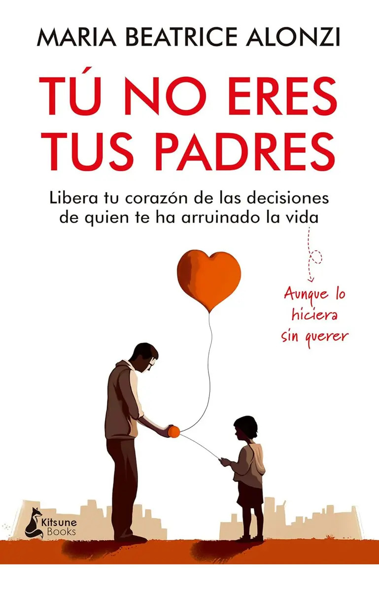 Tú No Eres Tus Padres: Libera Tu Corazón de las Decisiones de Quien Te Ha Arruinado la Vida