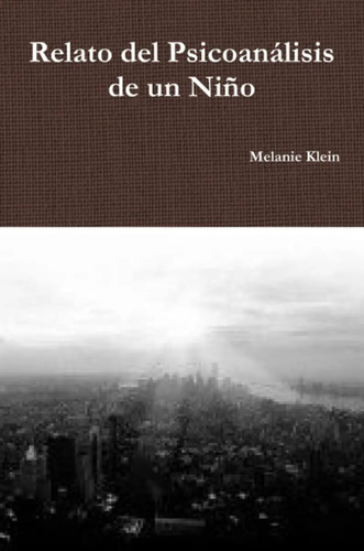 Libro Relato Del Psicoanálisis De Un Niño, De Melanie Klein. Editorial Lulu.com, Tapa Blanda