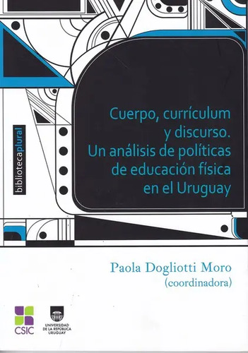 Cuerpo, Currículum Y Discurso: Un Análisis De Políticas De Educación Física En El Uruguay, De Dogliotti Moro, Paola. Editorial Montevideo: Ediciones Universitarias, Tapa Blanda En Español