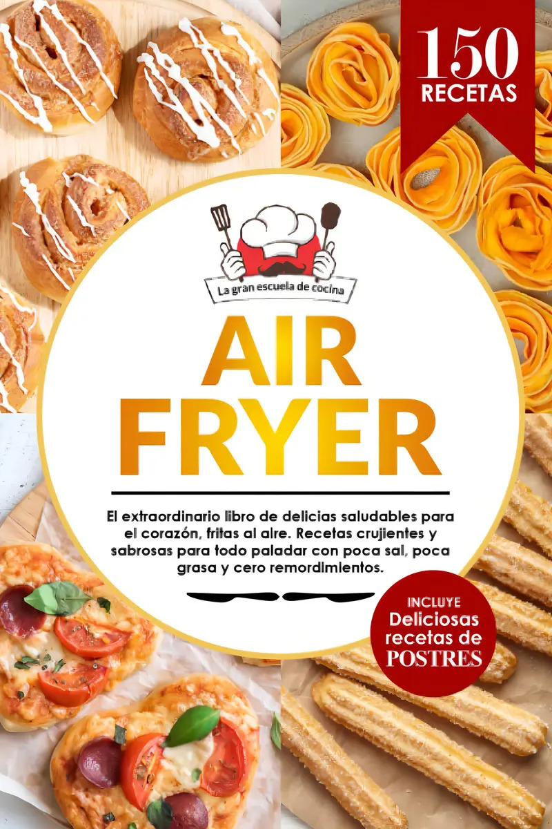 Air Fryer: el Extraordinario Libro de Recetas con Freidora de Aire, sin Aceite. 150 Recetas Saludables