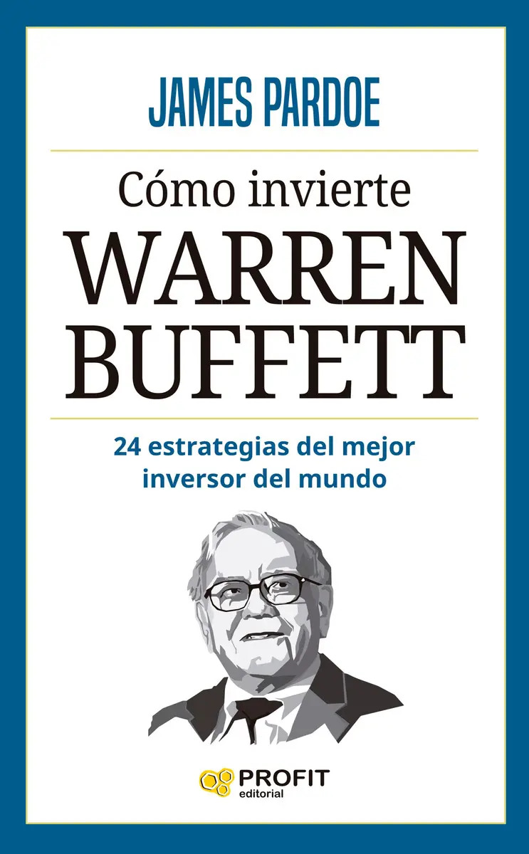 Cómo Ivierte Warren Buffett: 24 Estrategias del Mejor Inversor del Mundo