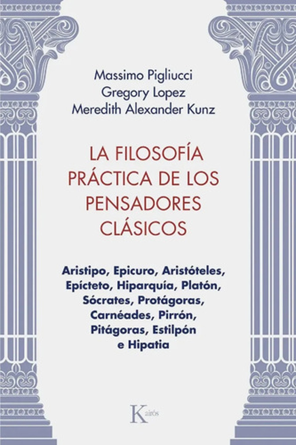 La Filosofía Práctica De Los Pensadores Clásicos - De Massimo Pigliucci, Gregory Lopez Y Meredith Alexander Kunz - Editorial Kairos - Tapa Blanda
