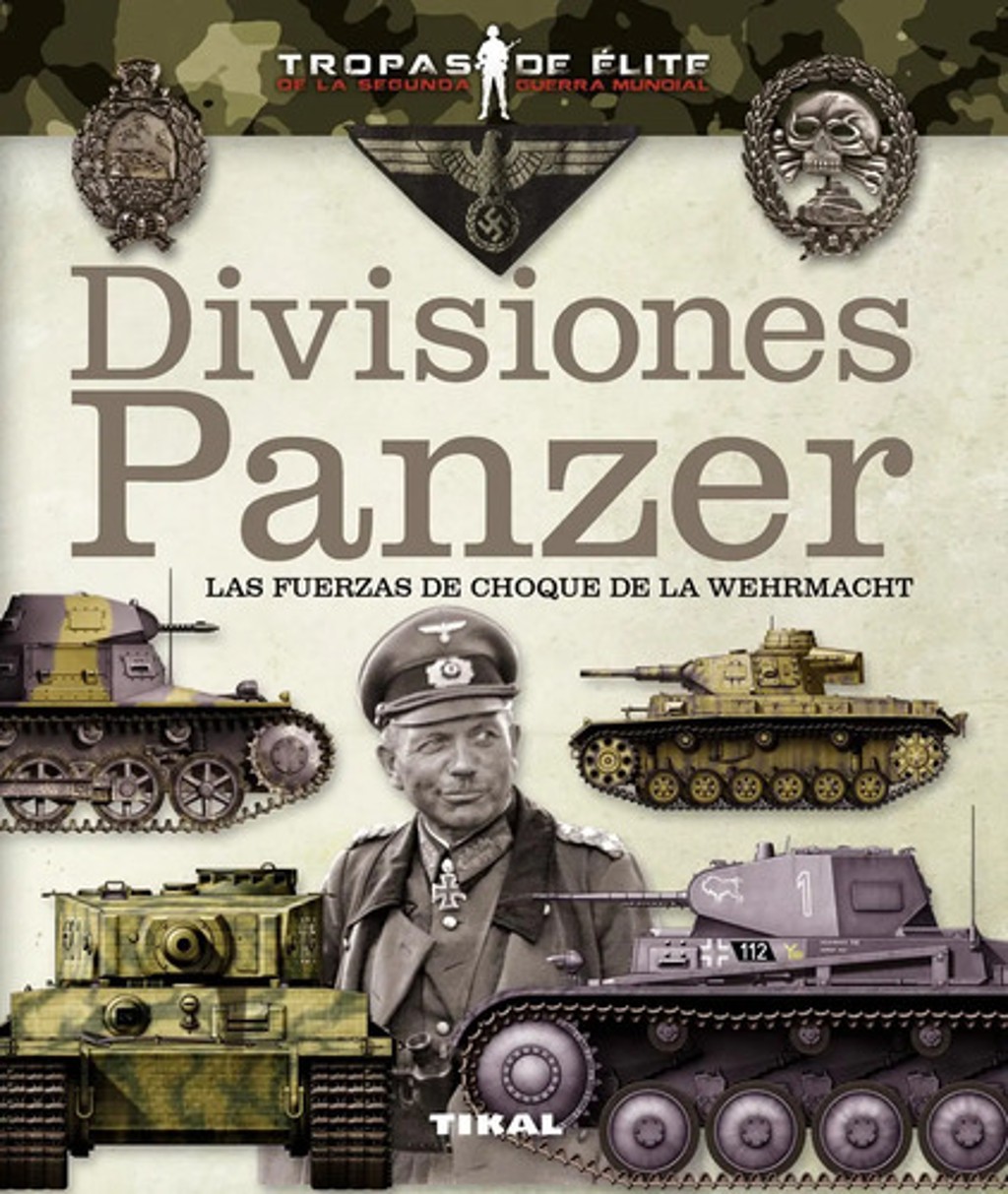 Divisiones Panzer - Las Fuerzas De Choque De La Wehrmacht