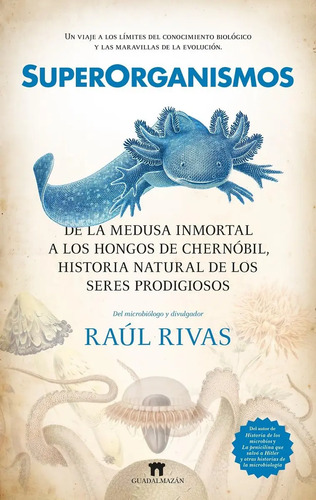 Superorganismos: De La Medusa Inmortal A Los Hongos De Chernobil, Historia Natural De Los Seres Prodigiosos, De Raúl Rivas. Editorial Guadalmazan, Tapa Blanda En Español