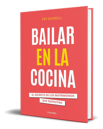 Libro Bailar En La Cocina [ El Secreto De Los Matrimonios ], De Pep Borrell Vilanova. Editorial Palabra, Tapa Blanda En Español, 2023