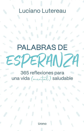 Palabras De Esperanza: 365 Reflexiones Para Una Vida (mental) Saludable, De Luciano Lutereau. Editorial Urano Argentina, Tapa Blanda En Español, 2024