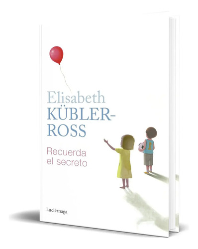 Libro Recuerda El Secreto [ Elisabeth Kübler-ross ] Original, De Elisabeth Kübler-ross., Vol. 1. Editorial Luciérnaga Cas, Tapa Blanda En Español, 2023