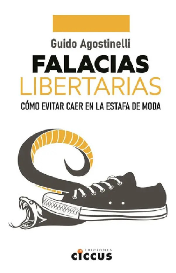 Falacias Libertarias - Guido Agostinelli: Cómo Evitar Caer en la Estafa de Moda