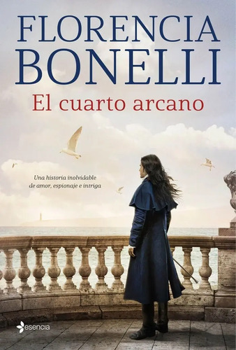 El Cuarto Arcano: Una Historia Inolvidable De Amor, Espionaje E Intriga, De Florencia Bonelli., Vol. 1. Editorial Esencia, Tapa Blanda En Español