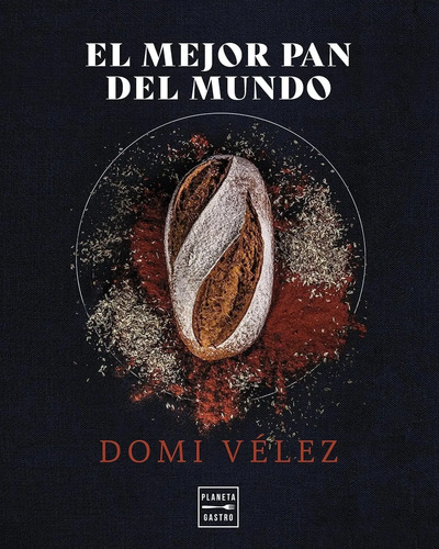 Libro El Mejor Pan Del Mundo Dómi Vélez Planeta Gastro