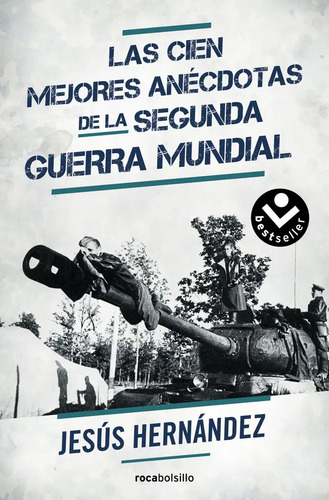 Las Cien Mejores Anécdotas De La Ii Guerra Mundial, De Hernández, Jesús., Vol. 1. Editorial Roca Bolsillo, Tapa Blanda En Español, 2016
