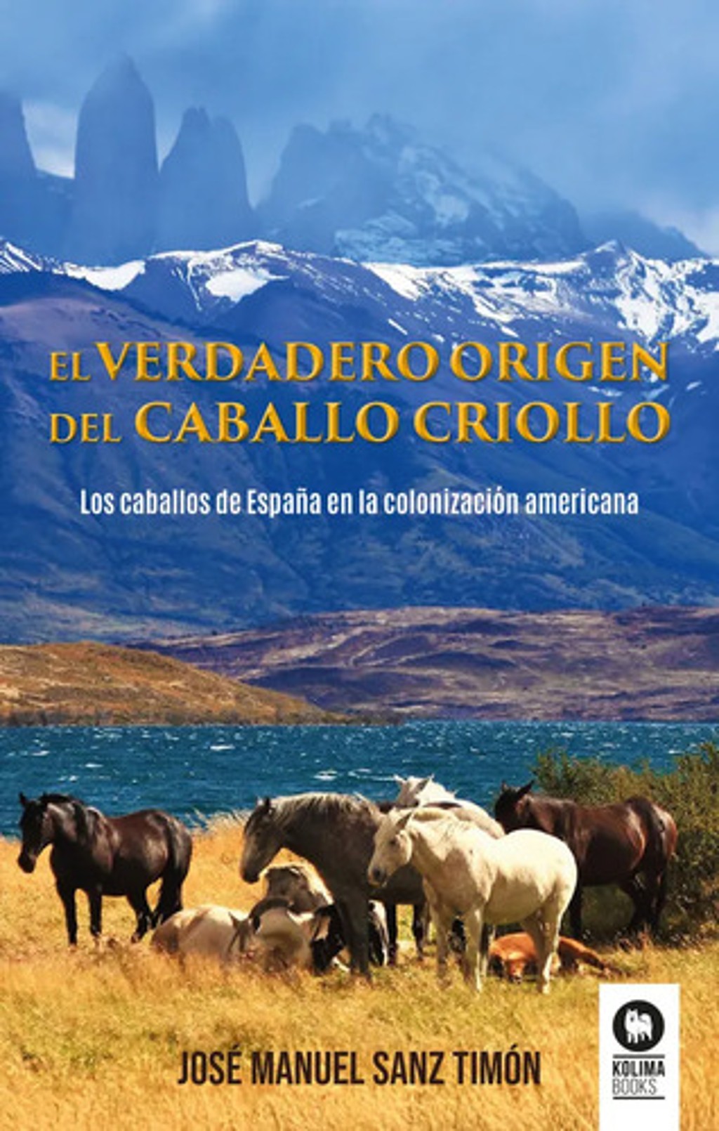 El Verdadero Origen Del Caballo Criollo: Los Caballos De España En La Colonización Americana, De Sanz Timon, Jose Manuel. 1, Vol. 1. Editorial Kolima, Tapa Blanda, Edición 1 En Español, 0