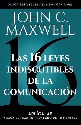 Las 16 Leyes Indiscutibles De La Comunicación: Aplícalas Y Saca El Máximo Provecho De Tu Mensaje, De John C. Maxwell. Editorial Prh Grupo Editorial, Tapa Blanda En Español, 2023